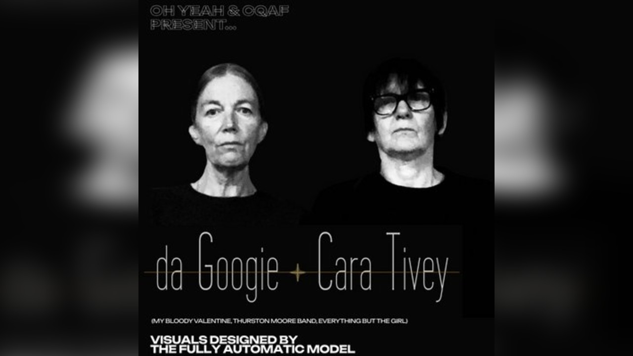 Oh Yeah & CQAF presents: da Googie + Cara Tivey