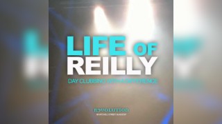 Life of Reilly - Day Clubbing Experience - w/ Trevor Reilly
