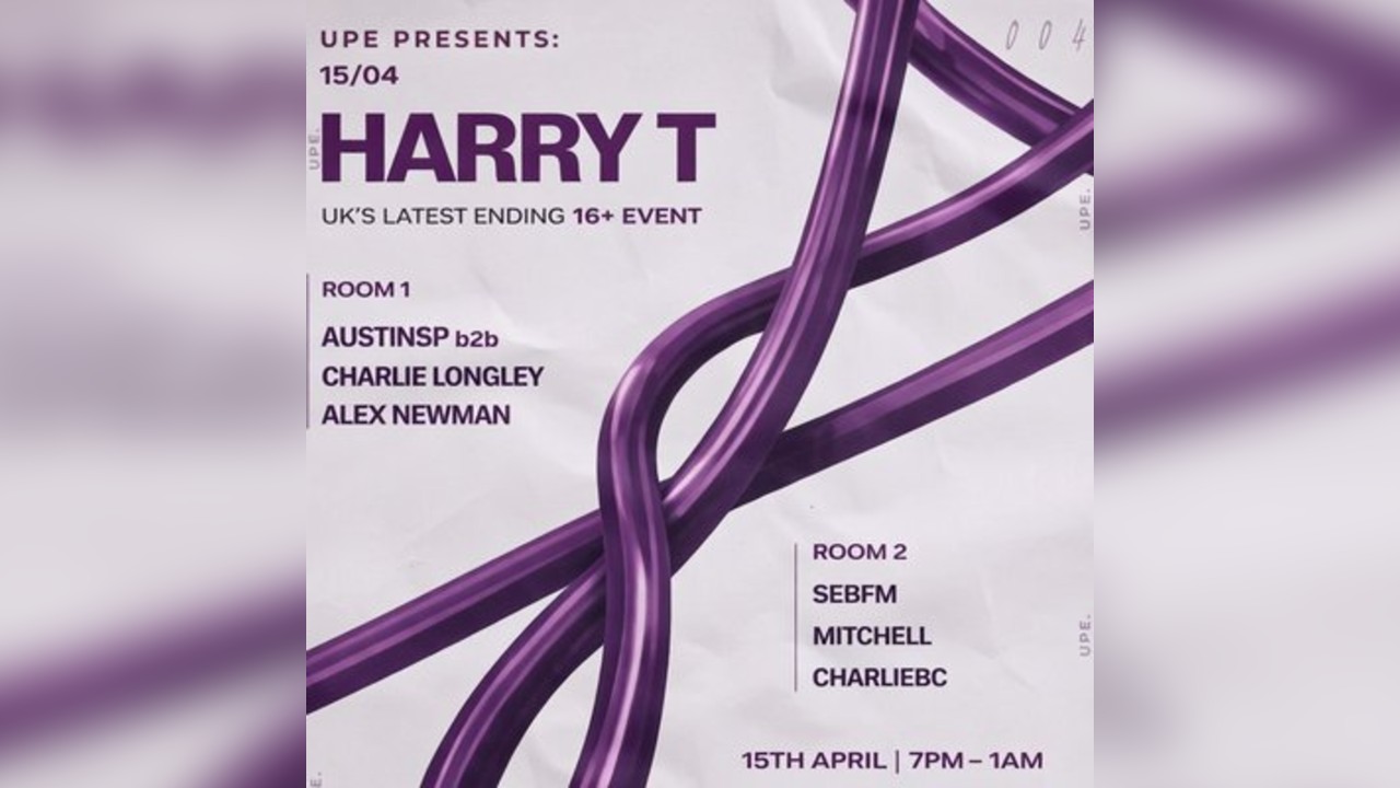 UPE | Harry T - The UK's Latest Ending 16+ Event - 15/04