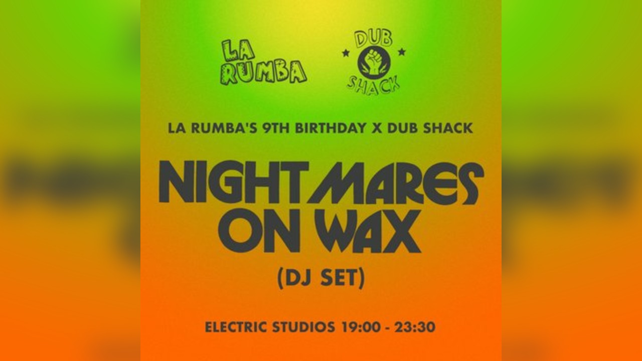 La Rumba 9th Birthday x Dub Shack: Nightmares On Wax + more TBA
