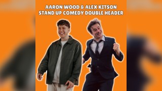 Aaron Wood & Alex Kitson: Stand Up Double Header (WIP)
