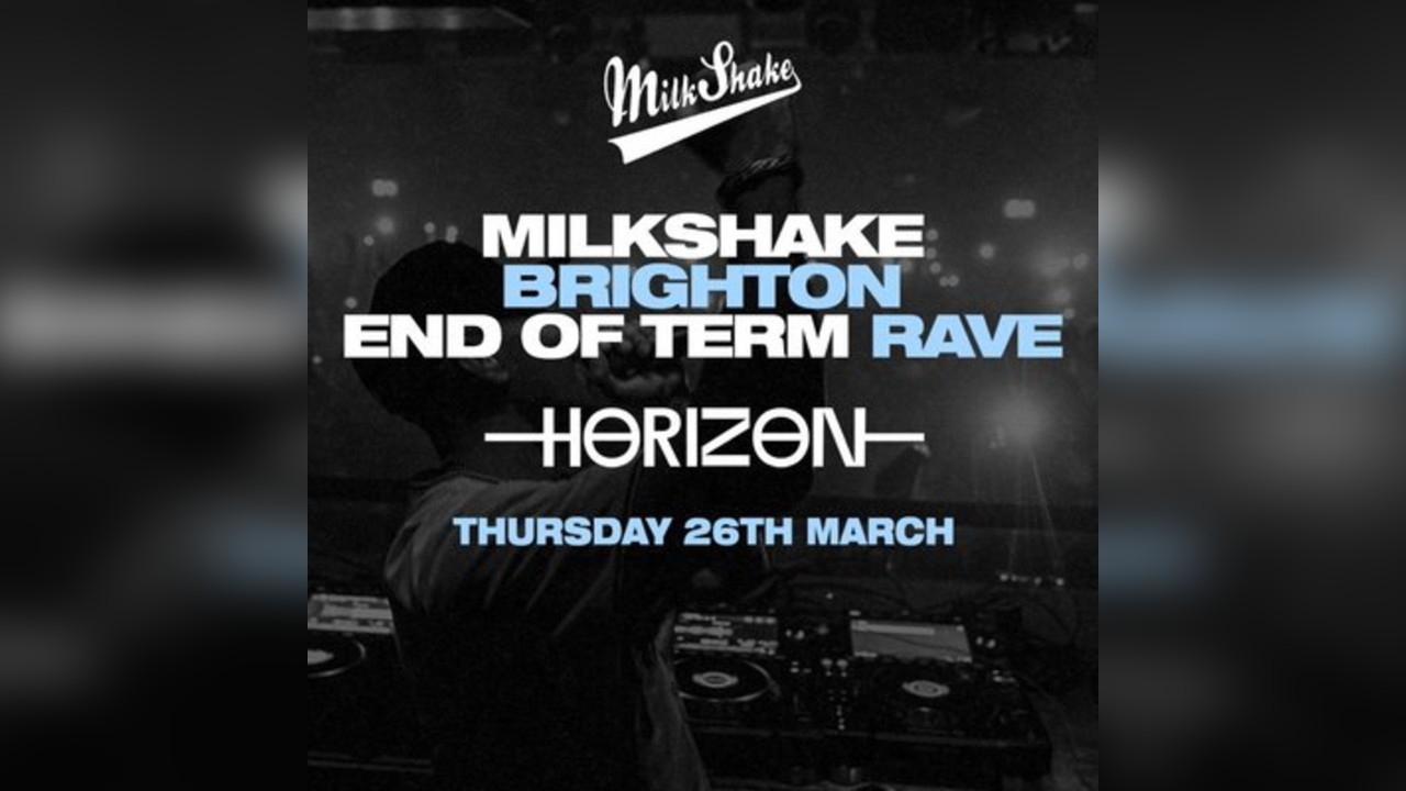 Milkshake Brighton - End of Term Rave at Horizon 26th March