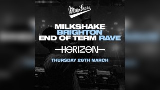 Milkshake Brighton - End of Term Rave at Horizon 26th March
