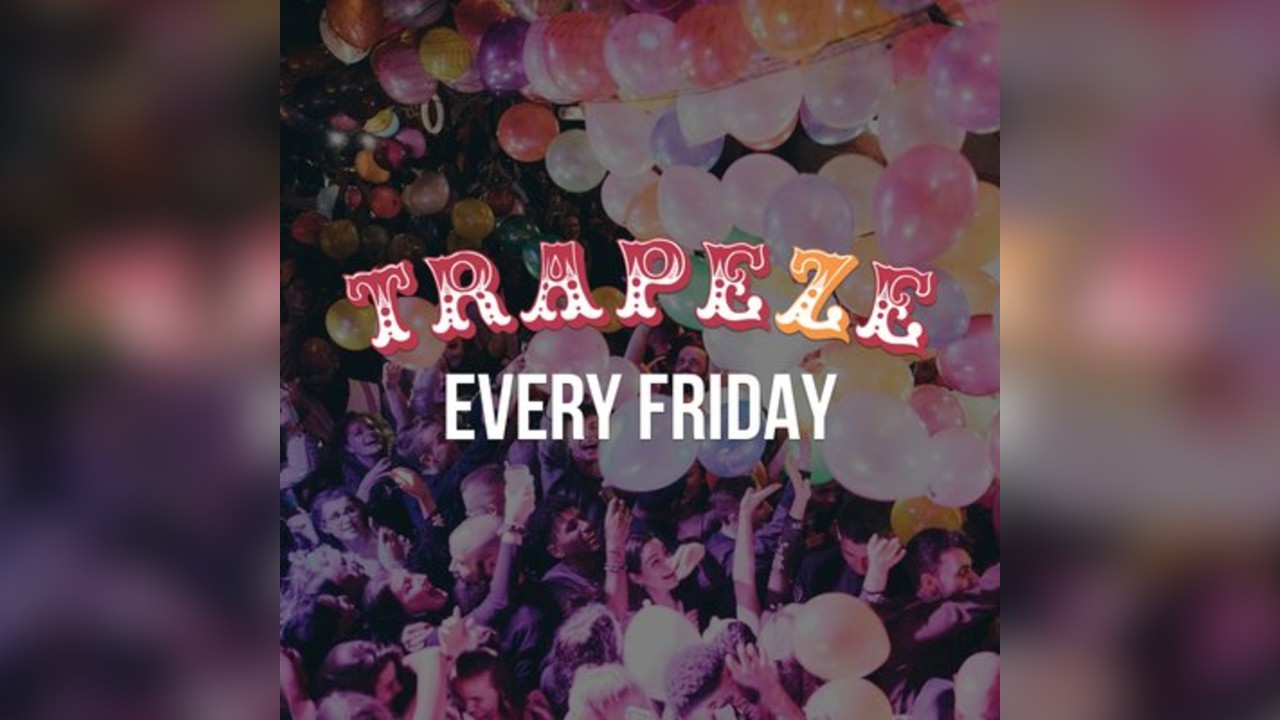 Trapeze Shoreditch Every Friday