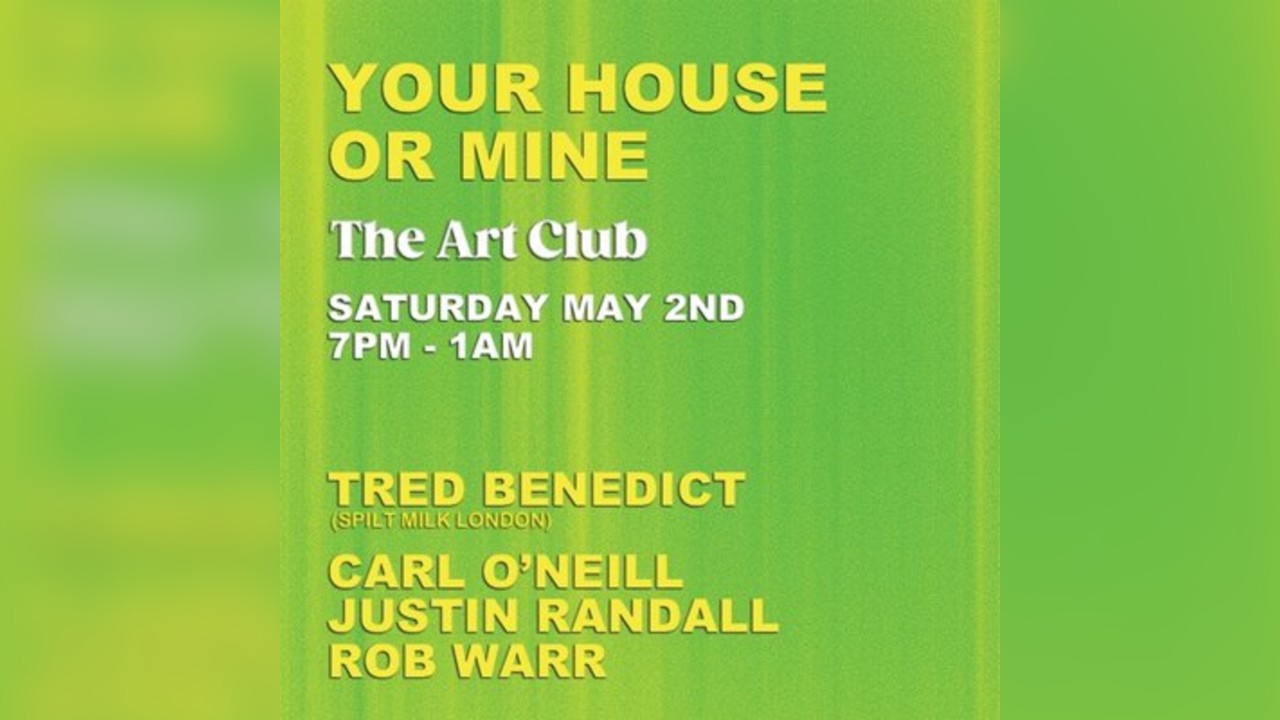 Your House Or Mine // The Art Club // Saturday May 2nd