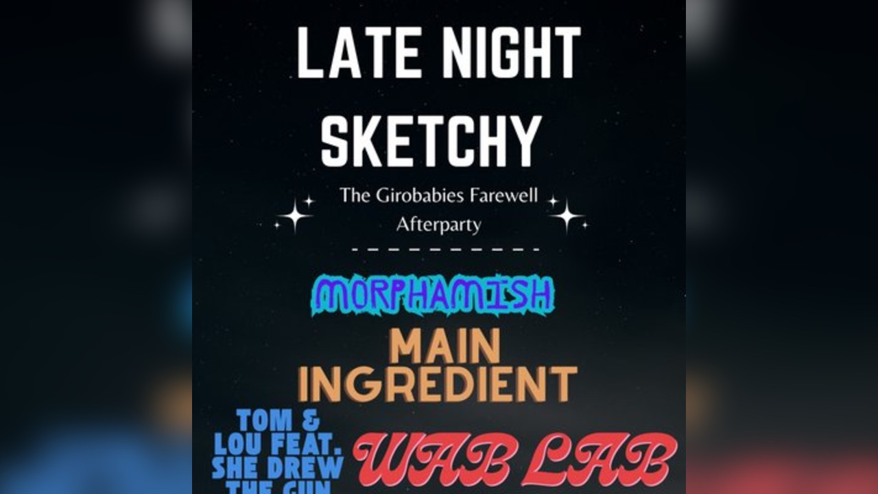 Late Night Sketchy (Girobabies Farewell show Afterparty)