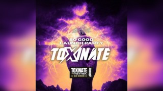 Toxinate - 'So Good' Launch Party