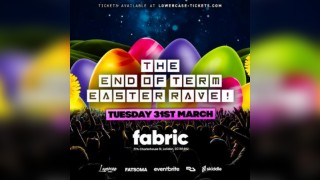 The End of Term Easter Rave @ Fabric