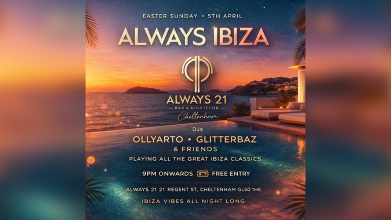 Always Ibiza @ Always 21 Cheltenham. Easter Sunday 5th