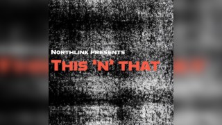 Northlink presents: This 'N' That
