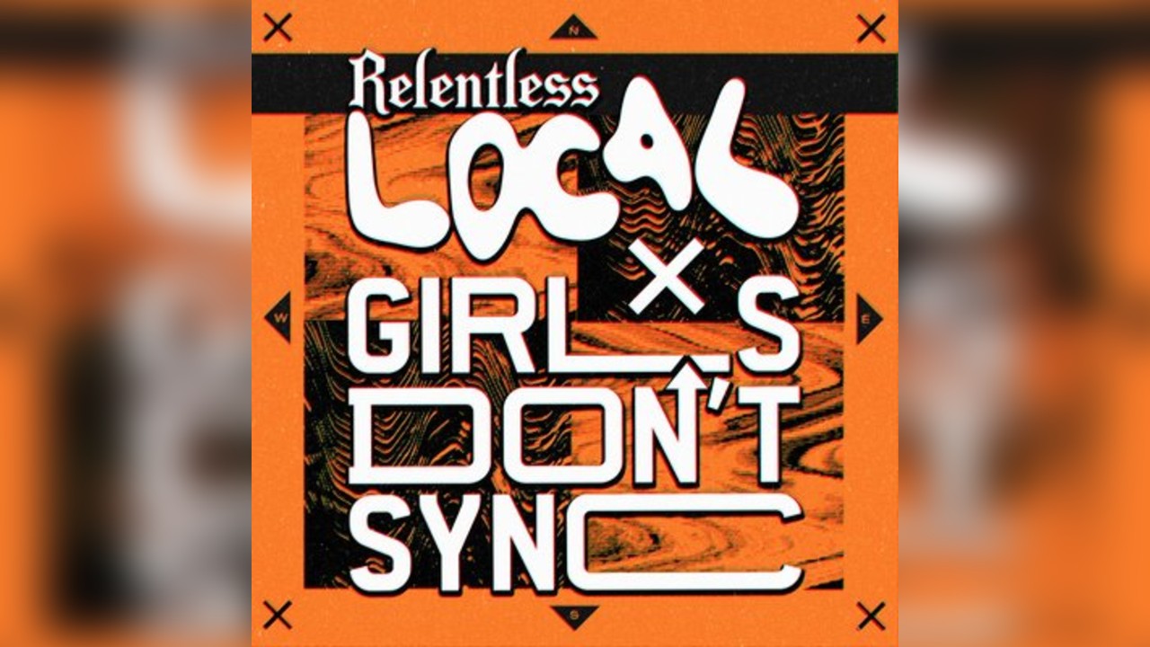 Girls Don't Sync x Relentless LOCAL