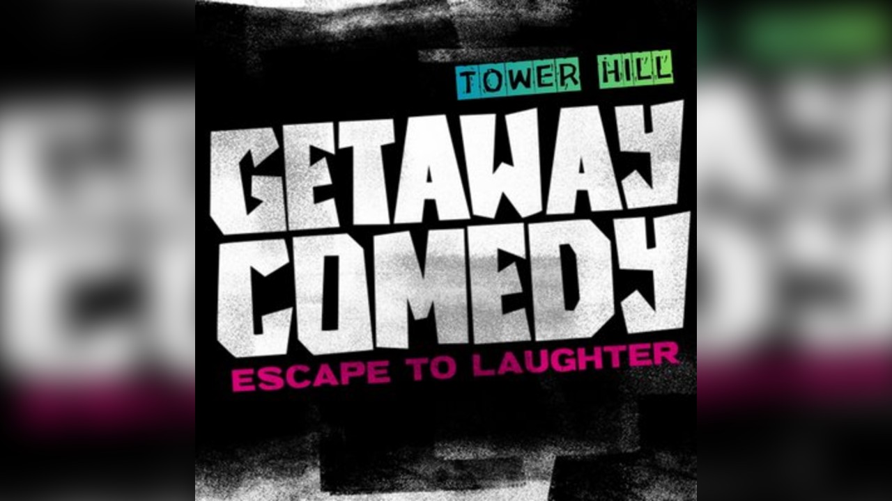 Getaway Comedy - TOWER HILL