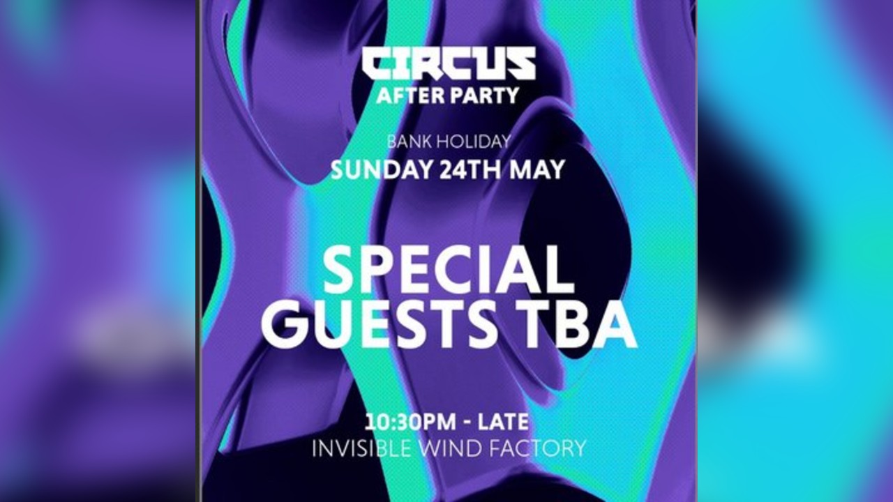 Official Circus Afterparty - Sun 24 May, Invisible Wind Factory