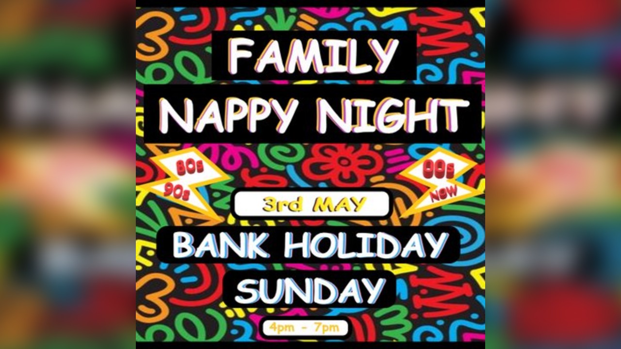 FAMILY NAPPY NIGHT (BANK HOLIDAY SUNDAY 3rd MAY)
