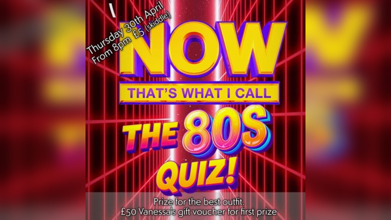 NOW THAT'S WHAT I CALL ... THE 80s QUIZ NIGHT