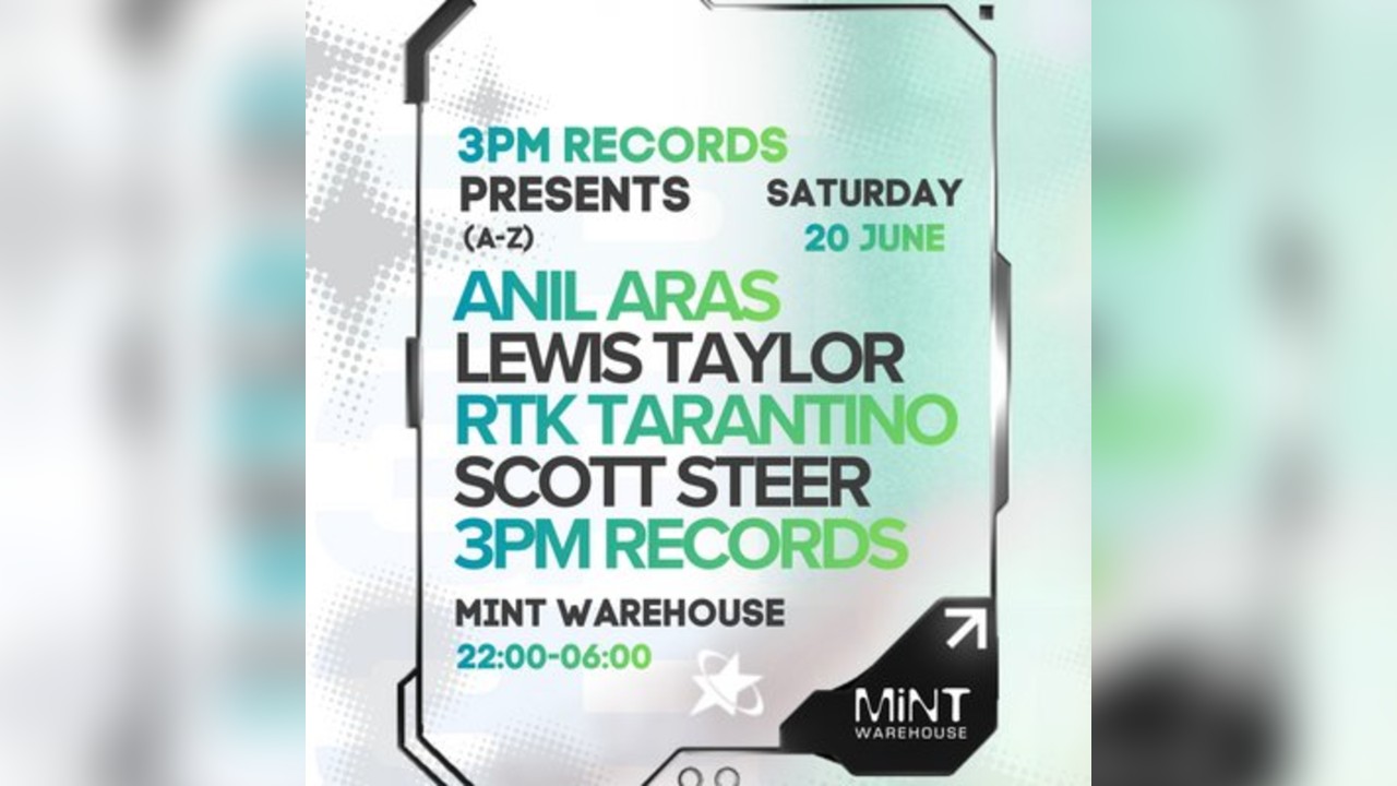 3PM Presents Mint w/ Anil Aras,Lewis Taylor, RTK + Scott Steer
