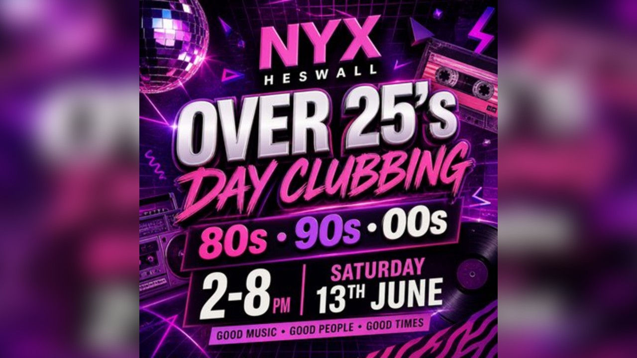 Nyx Heswall Over 25's Day Clubbing | 80s 90s 00s Party