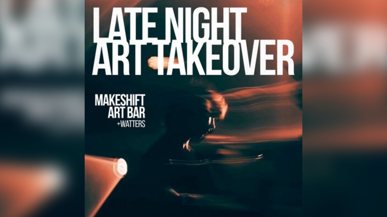 Late Night Art Takeover w/ Makeshift Art Bar & Watters