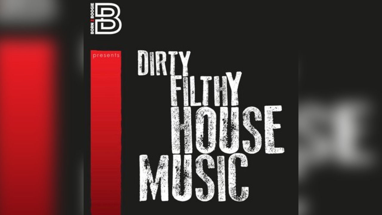 Born2Boogie Presents-Dirty Filthy House Music.
