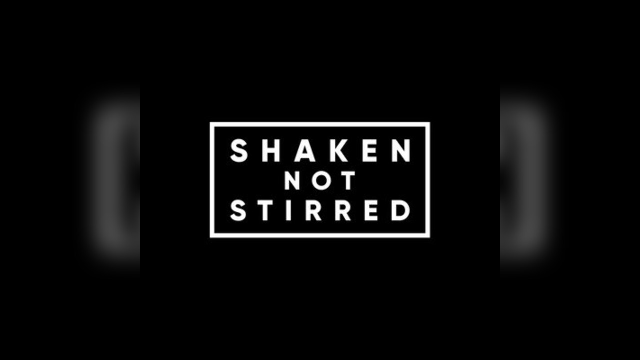 Shaken Not Stirred