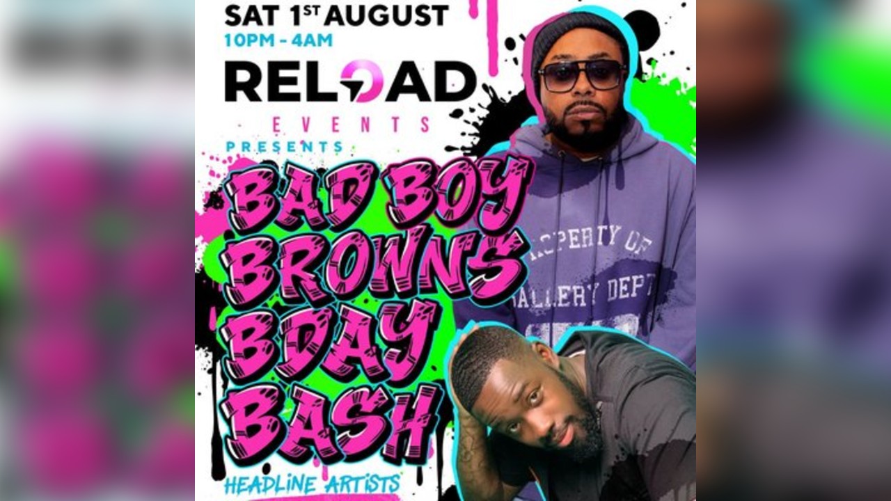 RELOAD - BAD BOY BROWN's BDAY BASH