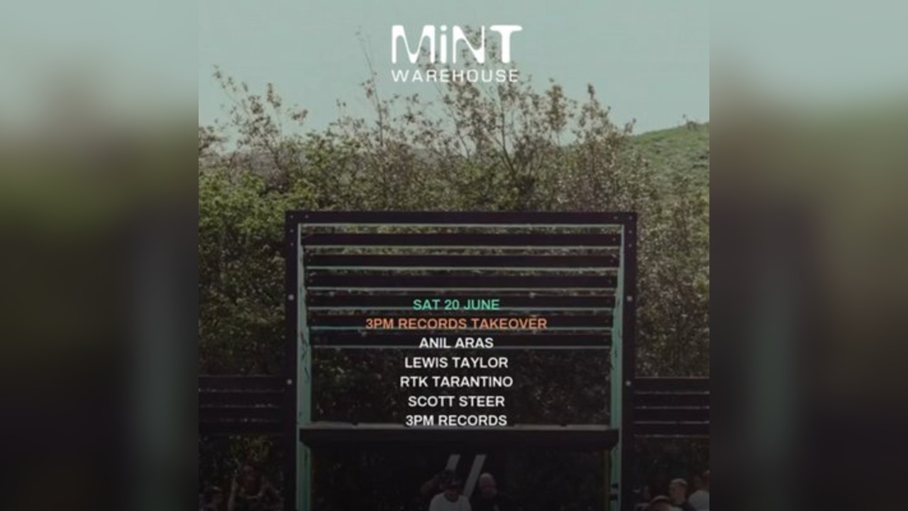 3PM Presents Mint w/ Anil Aras,Lewis Taylor, RTK + Scott Steer