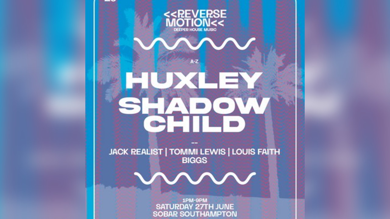 Reverse Motion: Shadow Child | Huxley @ Sobar Southampton