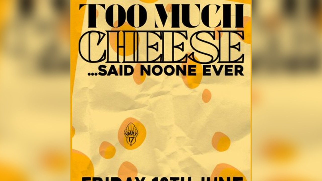 TOO MUCH CHEESE? NEVER - Free entry
