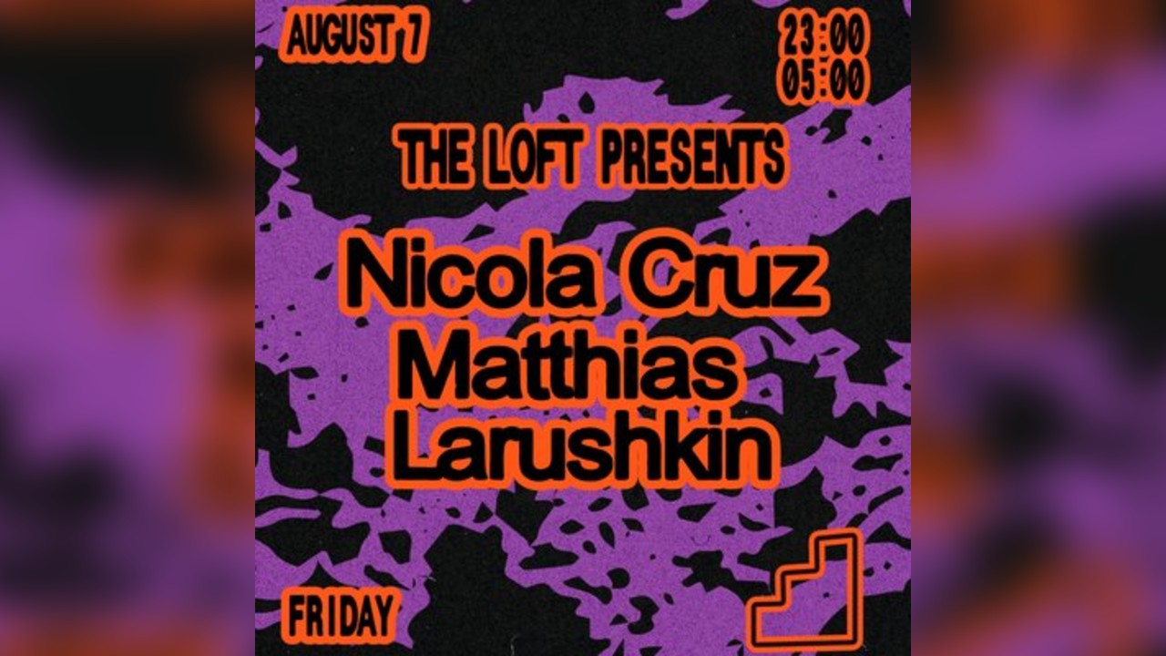 The Loft: Nicola Cruz, Matthias & Larushkin
