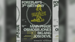 Foreplay 3rd Bday: MainPhase +Osmosis Jones +Big Ang +Josi Devil