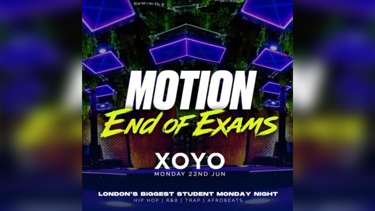 MOTION Every Monday - End Of Exams Special @ XOYO