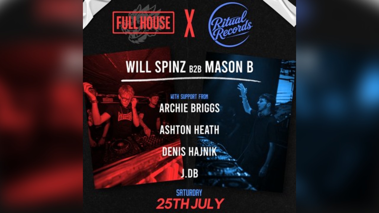 FULL HOUSE X RITUAL RECORDS (25th JULY)  WILL SPINZ B2B MASON B