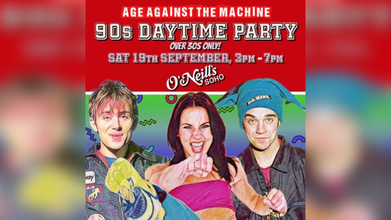 90s Daytime Party: Age Against The Machine (Over 30s), 3pm-7pm