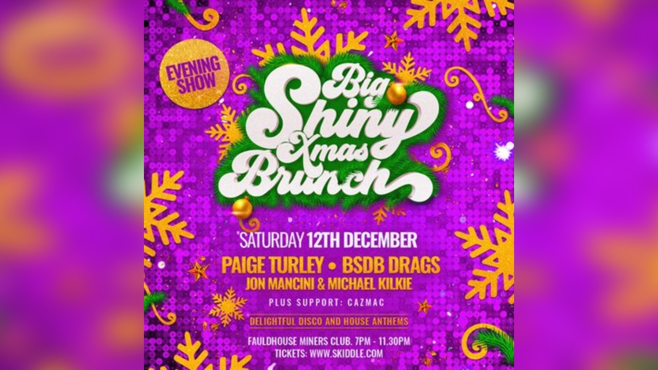 BIG SHINY XMAS BRUNCH (EVENING SHOW)-  Sat 12th Dec-Fauldhouse