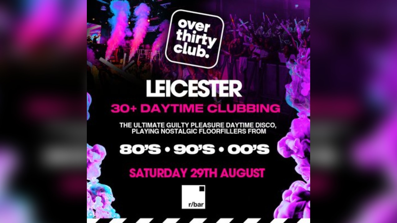OVER 30's CLUB - Daytime 30+ Clubbing  - Leicester