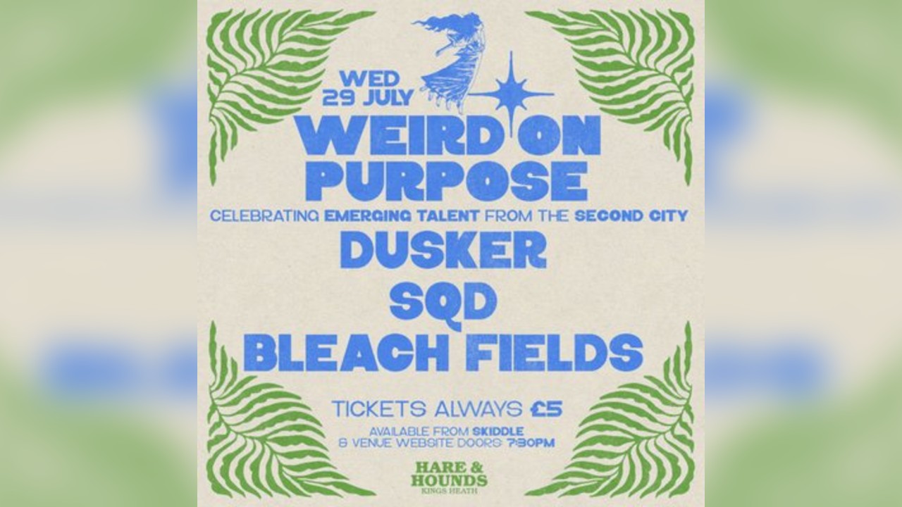 Weird On Purpose w/ Dusker, SQD & Bleach Fields