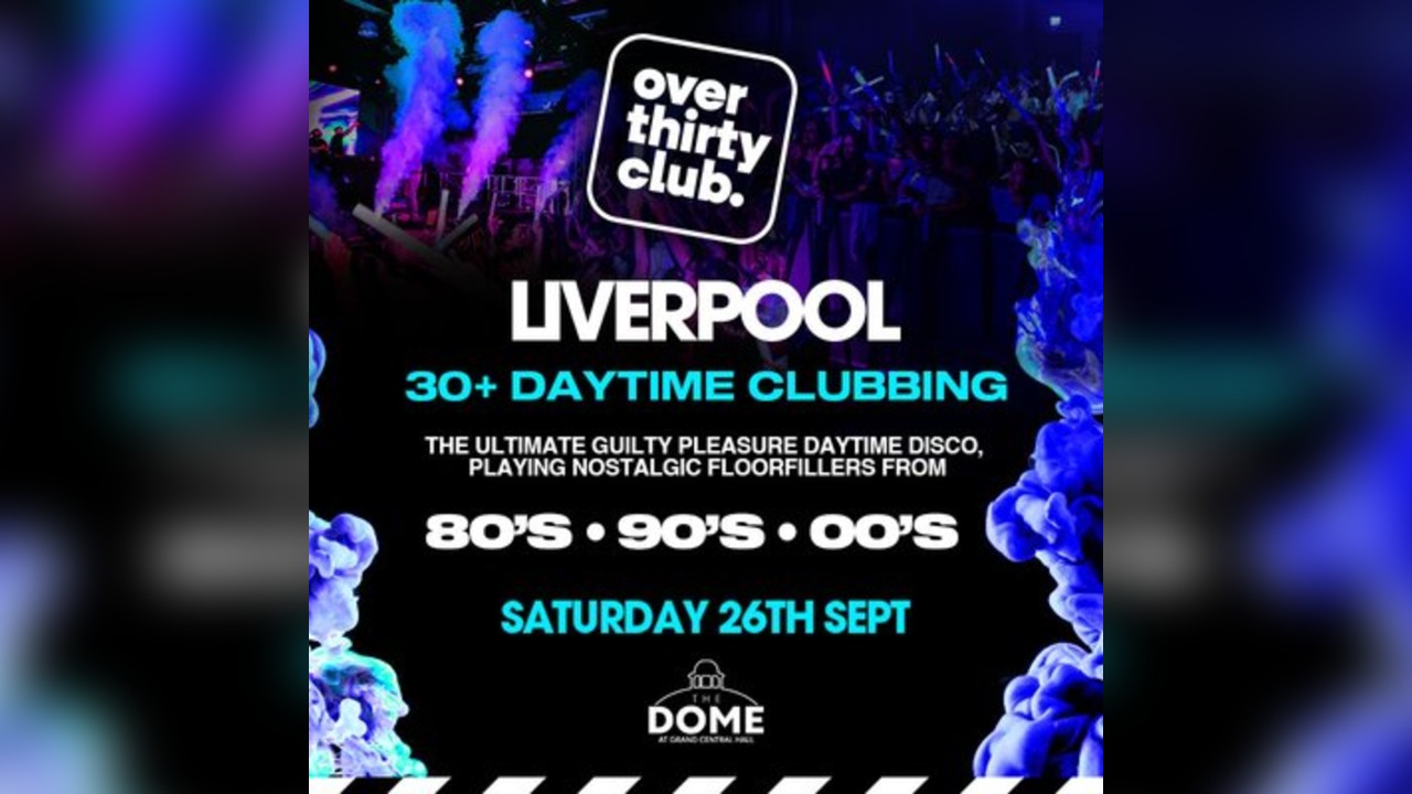 OVER 30's CLUB - Daytime 30+ Clubbing - Liverpool