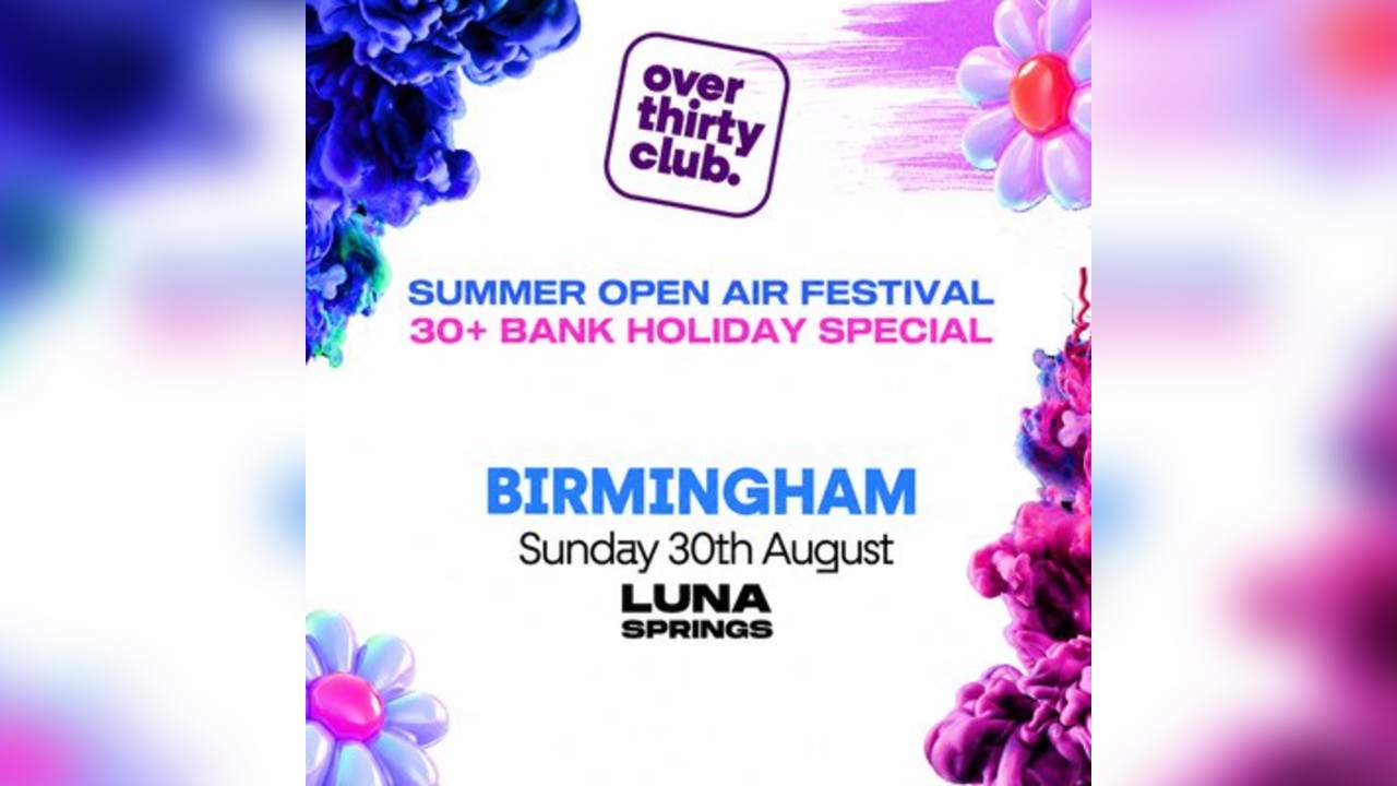 OVER 30's CLUB - Bank Hol Open Air Festival - Luna Springs Bham