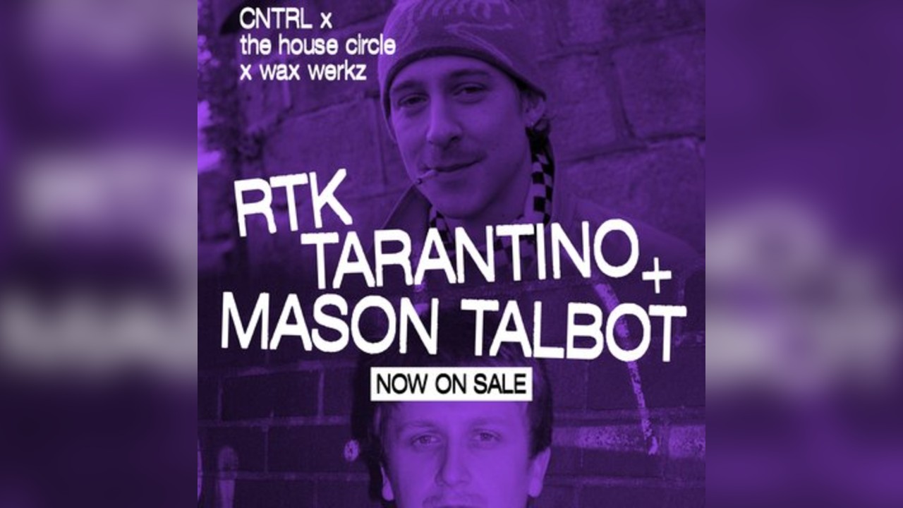 RTK Tarantino + Mason Talbot -  CNTRL The House x Wax Werkz