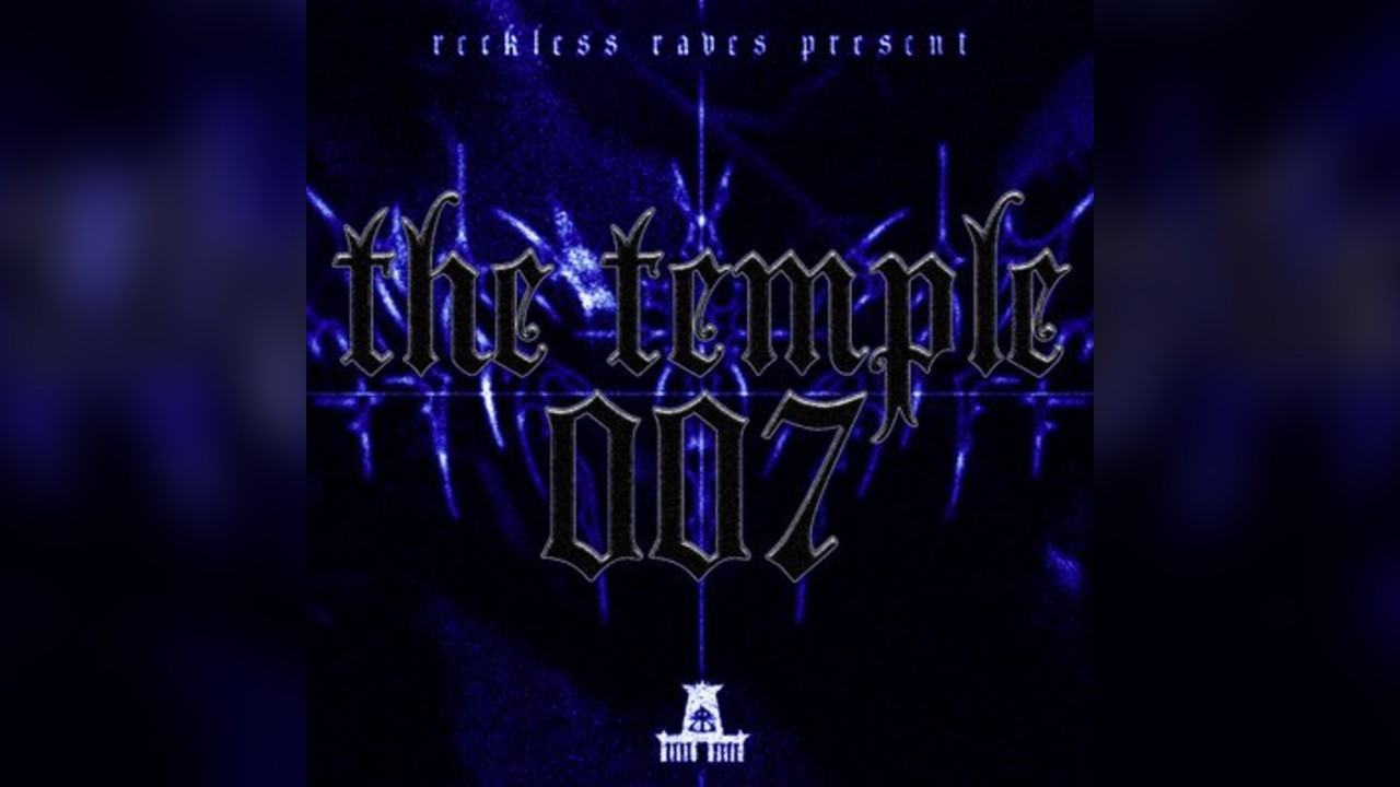 Reckless Raves: THE TEMPLE 007 [ONE YEAR ANNIVERSARY]