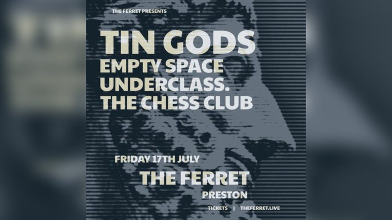 Tin Gods + Empty Space + Underclass. + The Chess Club