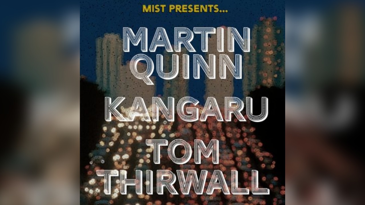MIST Presents... Martin Quinn, Kangaru, Tom Thirlwall