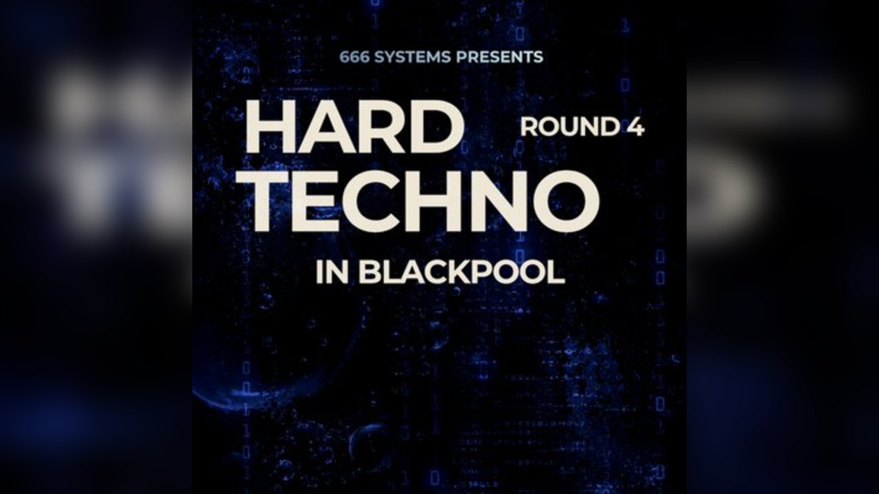 Hard Techno in Blackpool - ROUND 4 - 666 Systems