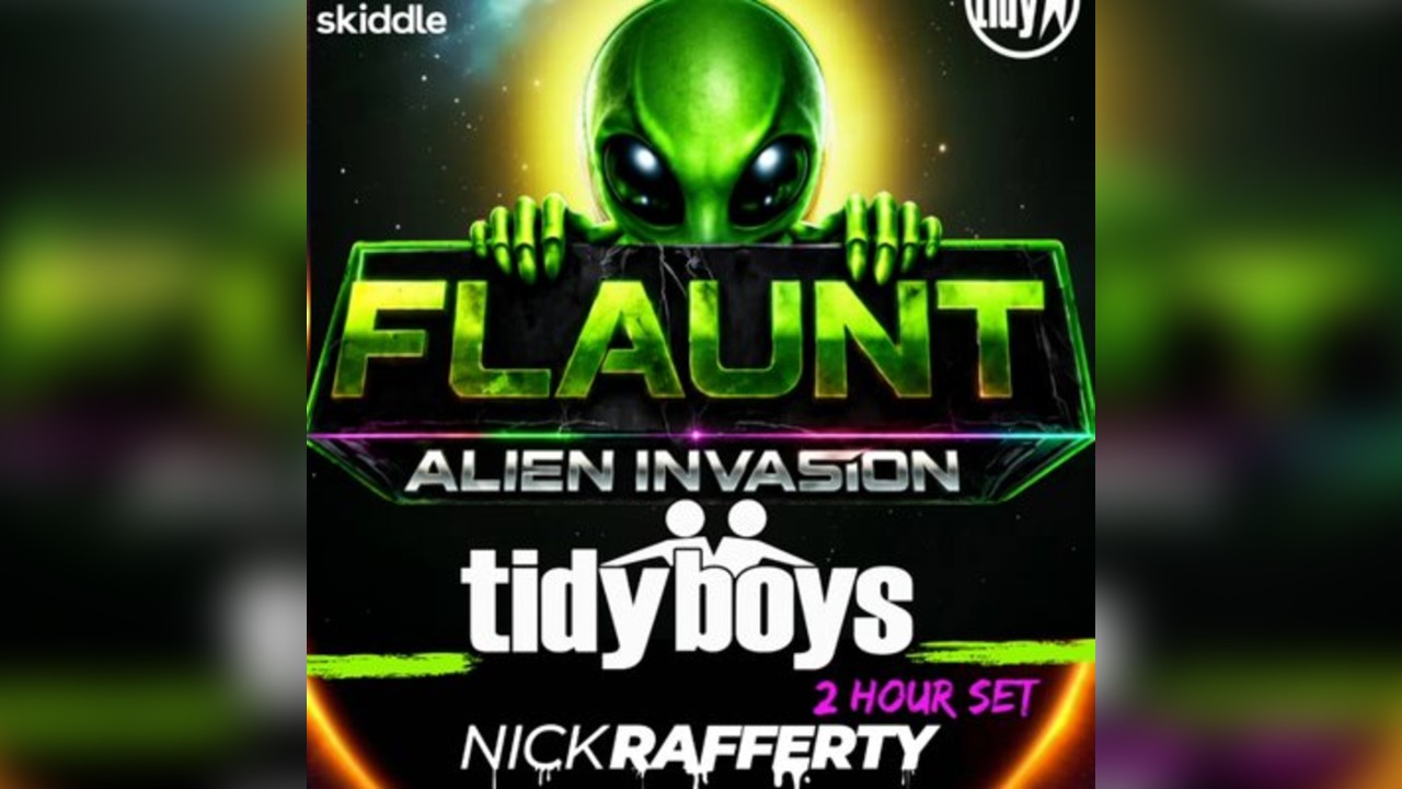FLAUNT - Alien Invasion With The TIDY BOYS (85% sold out)