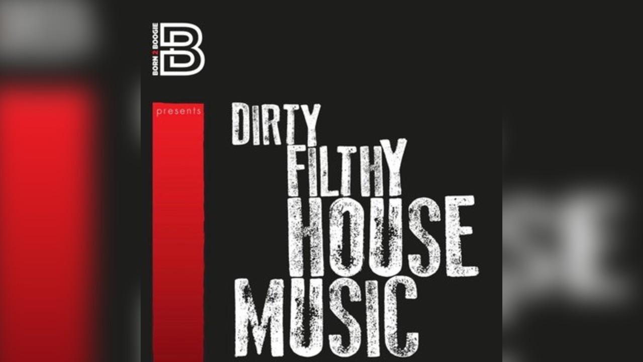 Born2Boogie Presents: Dirty, Filthy House Music
