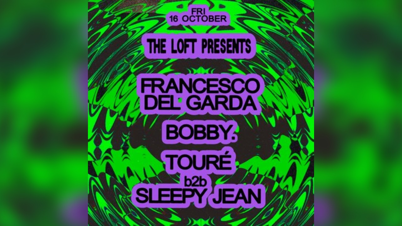 The Loft: Francesco Del Garda, BOBBY. & Touré b2b Sleepy Jean