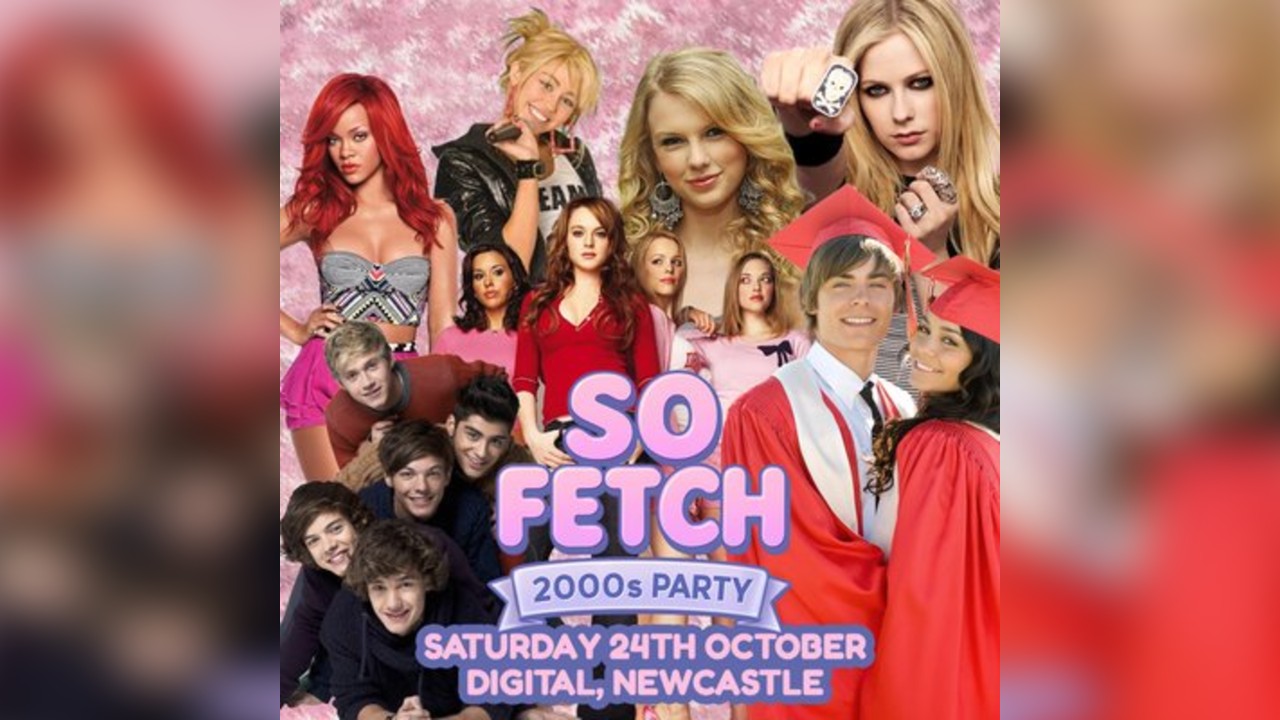 So fetch - 2000s Party (Newcastle)