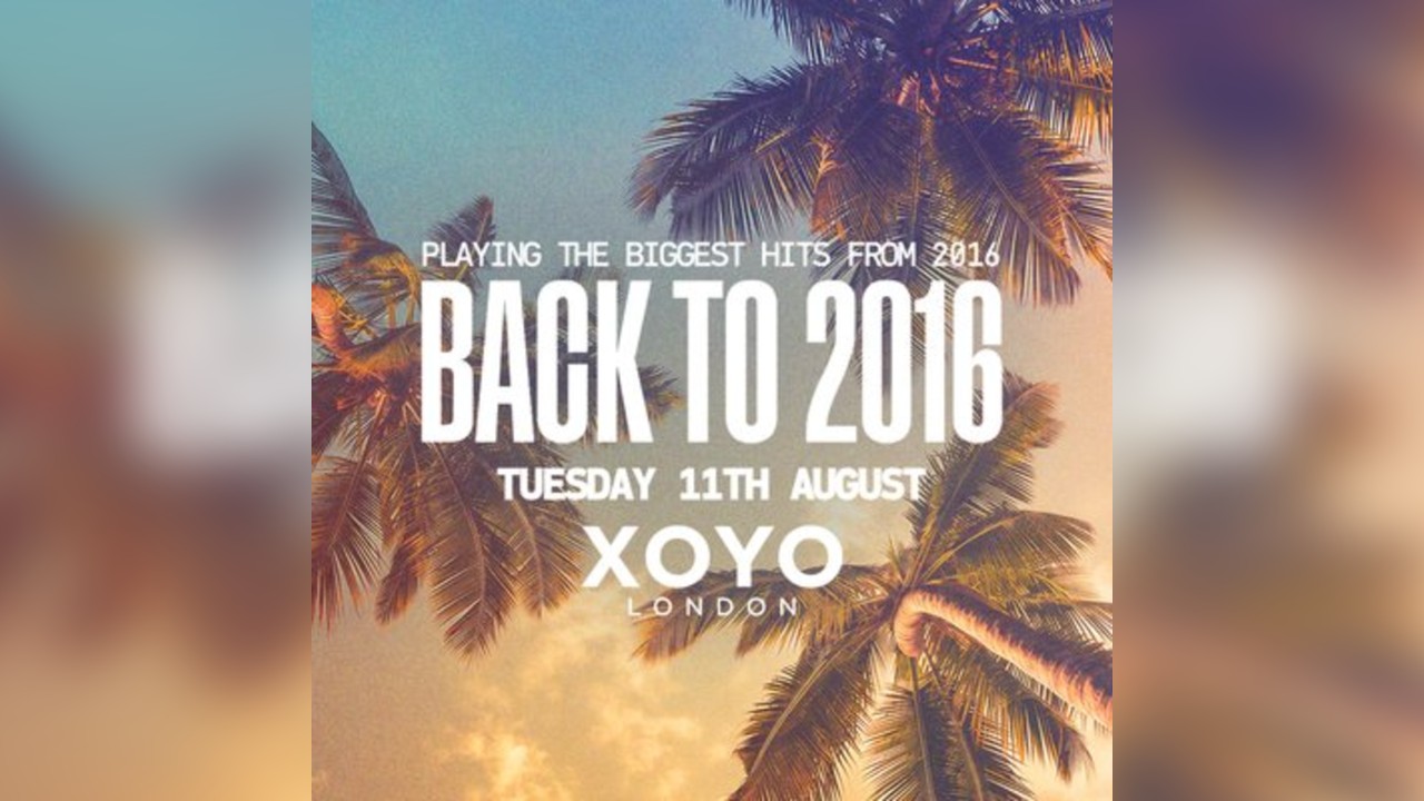 Back To 2016 @ XOYO