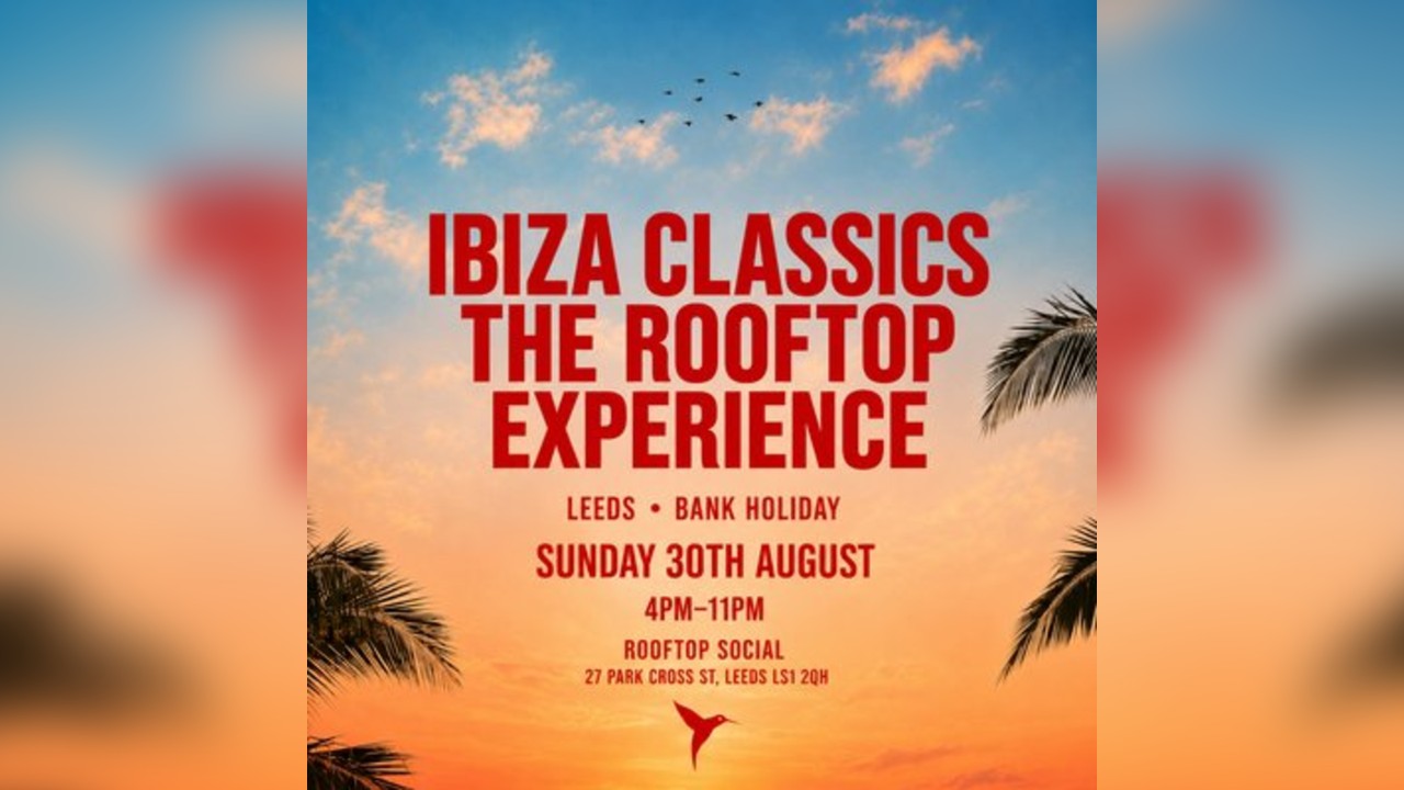 Leeds: Ibiza Classics Bank Holiday Sunday (Rooftop Experience)