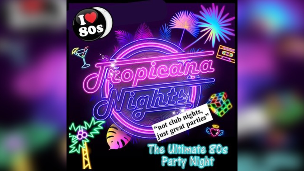 Tropicana Nights - The Ultimate 80s Party Night - HORNCHURCH